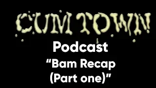 Bam Recap (Part one) (3-10-2019) - Cum Town Premium