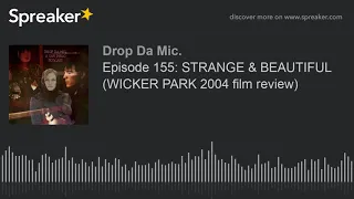 Episode 155: STRANGE & BEAUTIFUL (WICKER PARK 2004 film review) (part 4 of 9)