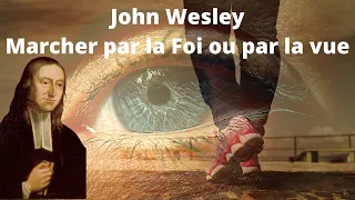 Prédication John Wesley en Français Marcher par la Foi ou par la vue