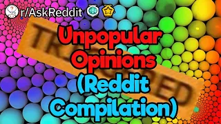 Unpopular Opinions (Reddit Compilation)