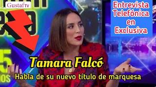 Entrevista telefónica a TAMARA FALCÓ: habla de su nuevo título de marquesa. 🧡Entrevista Exclusiva.