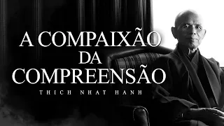 Thich Nhat Hanh - A Compaixão da Compreensão