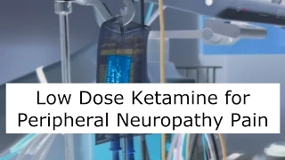 Low Dose Ketamine for Peripheral Neuropathy Pain