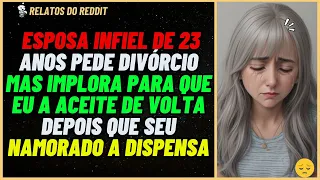 Esposa IMPLORA pra eu aceita-la de volta depois que o NAMORADO a CHUTOU  #reddit #relato