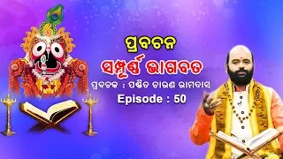 Prabachana - Sampurna Bhagabata || Episode - 50 || ପ୍ରବଚନ - ସମ୍ପୂର୍ଣ୍ଣ ଭାଗବତ || ପଣ୍ଡିତ ଚାରଣ ରାମଦାସ
