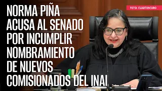 Norma Piña acusa al Senado por incumplir nombramiento de nuevos comisionados del INAI
