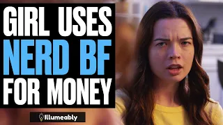 Girl USES NERD Boyfriend For Money, What Happens Is Shocking | Illumeably