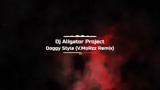 DJ Aligator Project - Doggy Style (V.MoRzz Remix)