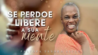 MUITO FORTE Se Perdoe, Libere a sua mente !   Pastora Sandra Alves