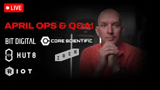 April OPS - Bit Digital, Core Scientific, Hut 8, Iren, & Riot! Viewers Live Q&A!