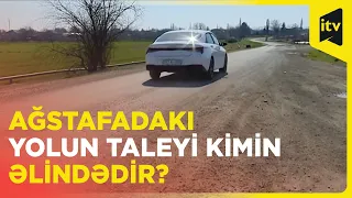 Ağstafada bərbad vəziyyətdə olan yolun bərpası niyə gecikir?