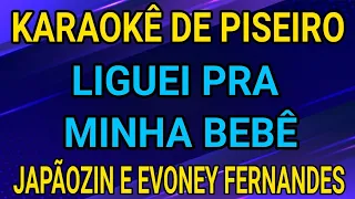 KARAOKÊ - LIGUEI PRA MINHA BEBÊ - JAPÃOZIN E EVONEY FERNANDES