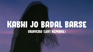 Gravero (Lofi Remake) - Kabhi Jo Badal Barse (Lyrics)