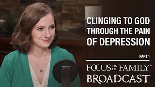 Clinging to God Through the Pain of Depression (Part 1) - Sarah J. Robinson