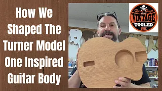 How We Shaped The Turner Model One Inspired Guitar Body