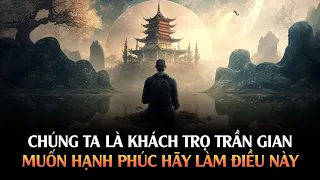 Chúng ta là Khách Trọ Trần Gian - Muốn sống Hạnh Phúc Hãy Làm Điều Này