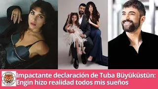 Impactante declaración de Tuba Büyüküstün: Engin hizo realidad todos mis sueños