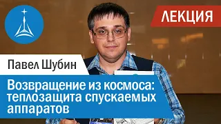 Павел Шубин: Возвращение из космоса — теплозащита спускаемых аппаратов