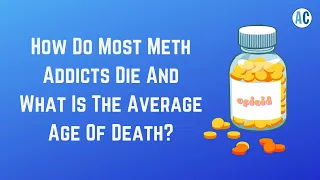 How Do Most Meth Addicts Die And What Is The Average Age Of Death?