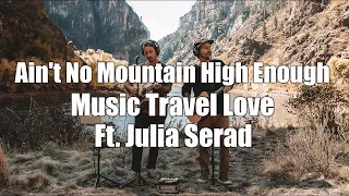 Liric Ain't No Mountain High Enough | Cover By Music Travel Love ft. Julia Serad