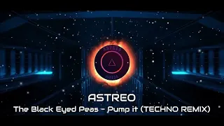 The Black Eyed Peas - Pump It (ASTREO TECHNO REMIX)