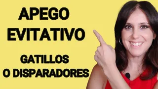 Apego EVITATIVO : 10 Gatillos que lo Disparan (Parte 1)