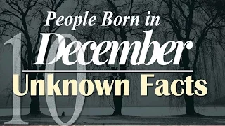 Top 10 Unknown Facts about People Born in December | Do You Know?