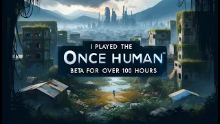 I Played The Once Human Beta For Over 100 Hours