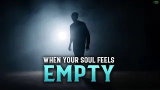 WHEN YOUR SOUL FEELS EMPTY AND LOST