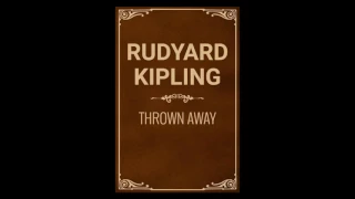 Thrown Away by Rudyard Kipling - Audiobook