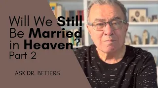 Will We Still Be Married in Heaven? - Part 2