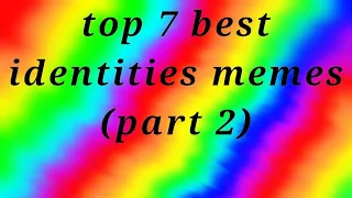 Top 7 best identities memes(part 2)