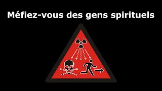 Méfiez vous des gens spirituels