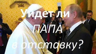 УЙДЕТ ЛИ ПАПА РИМСКИЙ В ОТСТАВКУ В 2022 ГОДУ?(Война в Украине)