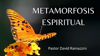 Metamorfosis Espiritual. Pastor David Ramazzini