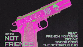 LOONA - Not Friends REMIX (feat. French Montana, Eazy-E, Snoop Dogg, Notorious B.I.G.)