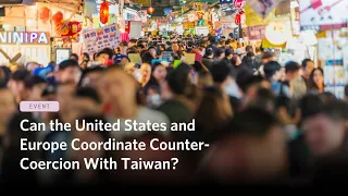 Can the US and Europe Coordinate Counter-Coercion with Taiwan?