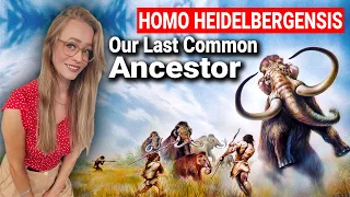 Homo Heidelbergensis | Our Last Common Ancestor