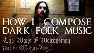 The Ways of Wolcensmen 2: The Fyre-Bough (Composing Dark Folk Music)