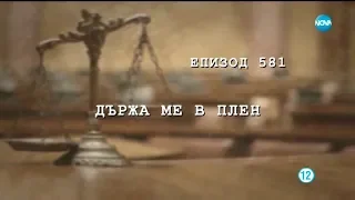 Съдебен спор - Епизод 581 - Държа ме в плен (08.12.2018)