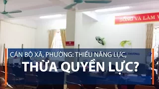 Cán bộ xã, phường: Thiếu năng lực, thừa quyền lực? | VTC1