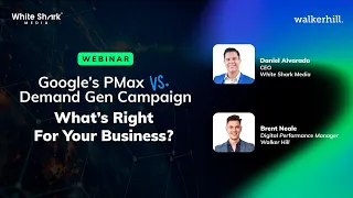 Google’s PMax vs. Demand Gen Campaign - What’s Right For Your Business? | Webinar