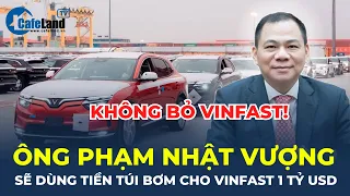 Khẳng định KHÔNG BỎ VINFAST, Ông Phạm Nhật Vượng sẽ dùng tiền túi BƠM THÊM 1 TỶ USD | CafeLand