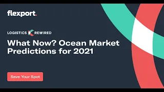 Logistics Rewired: What Now? Ocean Market Predictions for 2021 | Flexport Webinar, January 2021