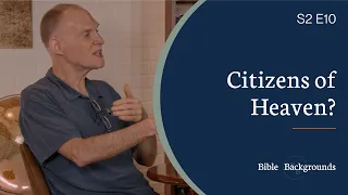 Citizens of Heaven? | Bible Backgrounds S2 E10