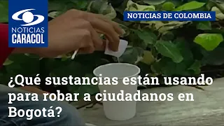 ¿Qué sustancias están usando para robar a ciudadanos en Bogotá?