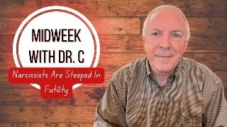 Midweek with Dr. C- Narcissists Are Steeped In Futility