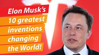 Elon Musk’s 10 greatest inventions changing the world