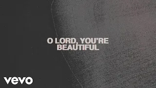 Chris Tomlin - O Lord You're Beautiful (Lyric Video) feat. Steffany Gretzinger