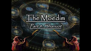 The Moedim - Part 4: Shavuot